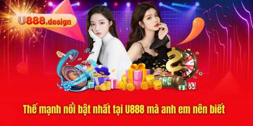 Thế mạnh nổi bật nhất tại U888 mà anh em nên biết