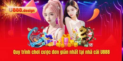 Quy trình chơi cược đơn giản nhất tại nhà cái U888