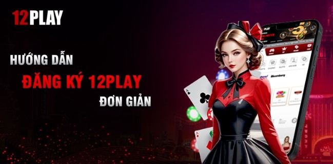 VF69 hướng dẫn cách đăng ký 12Play đơn giản chỉ trong 3 phút